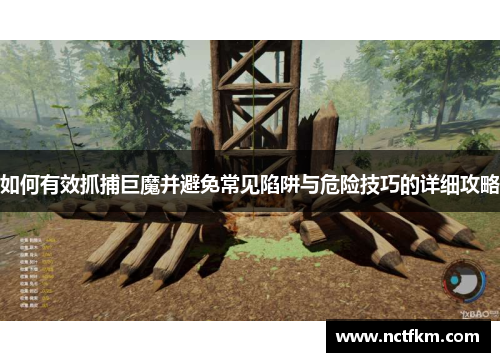 如何有效抓捕巨魔并避免常见陷阱与危险技巧的详细攻略